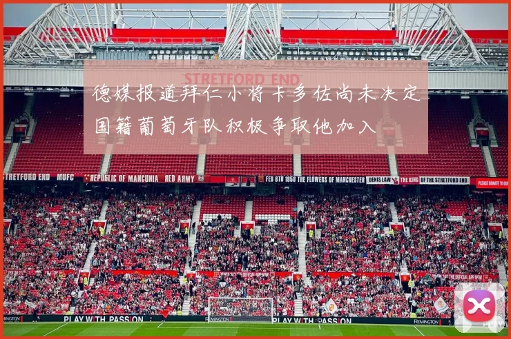 德媒报道拜仁小将卡多佐尚未决定国籍葡萄牙队积极争取他加入