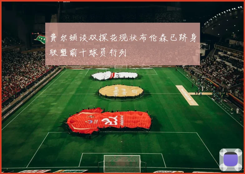 费尔顿谈双探花现状布伦森已跻身联盟前十球员行列