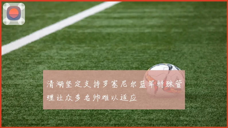 清湖坚定支持罗塞尼尔蓝军特殊管理让众多名帅难以适应