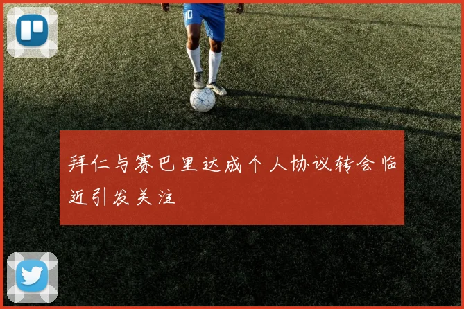 拜仁与赛巴里达成个人协议转会临近引发关注